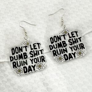 Don't Let Dumb Sh*t Ruin Your Day Earrings, Acrylic Earrings, Novelty Earrings